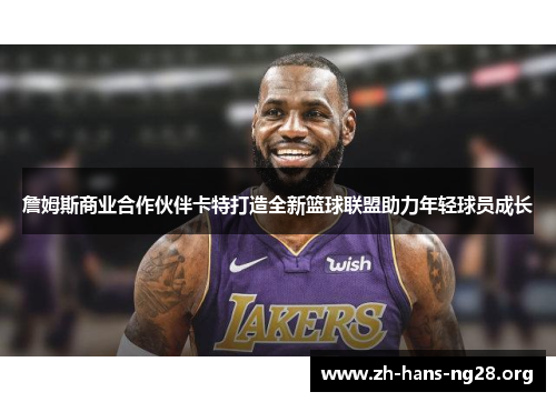 詹姆斯商业合作伙伴卡特打造全新篮球联盟助力年轻球员成长